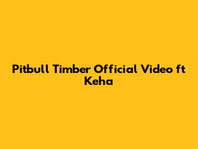 Pitbull Timber Official Video ft Keha